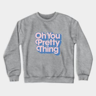 Oh You Pretty Thing Crewneck Sweatshirt